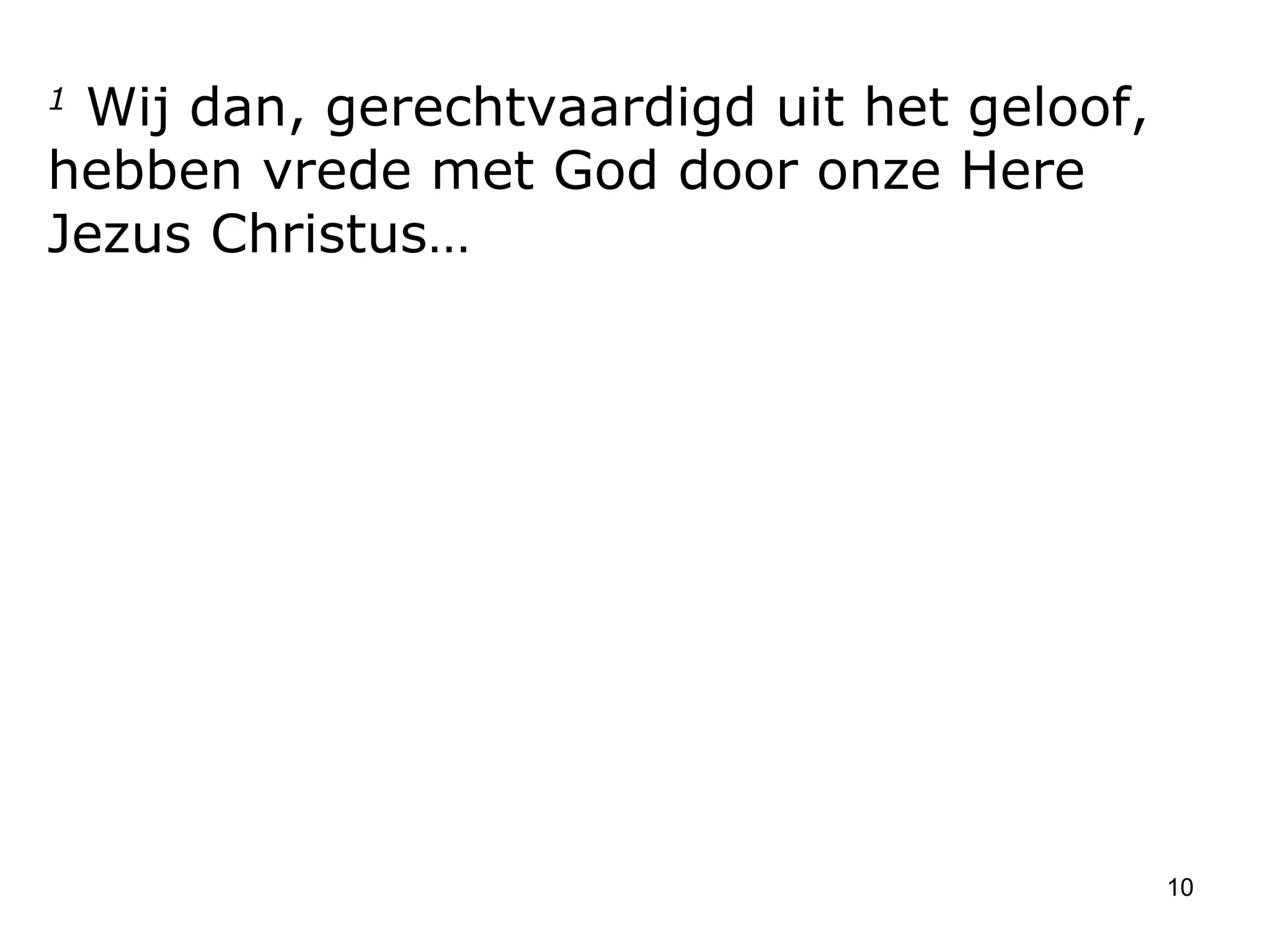 1  Wij dan, gerechtvaardigd uit het geloof, hebben vrede met God door onze Here Jezus Christus… 
