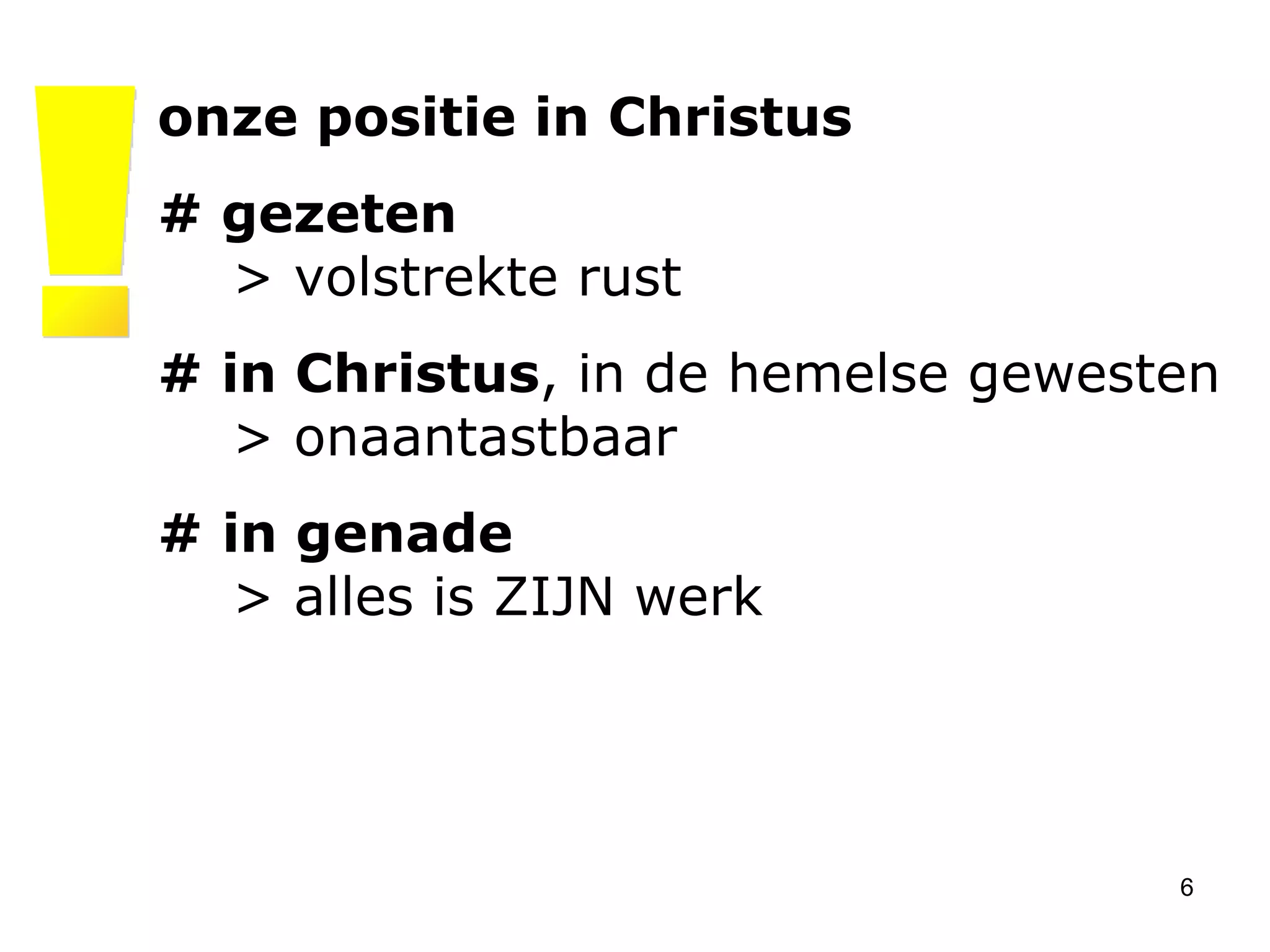 onze positie in Christus # gezeten     > volstrekte rust # in Christus , in de hemelse gewesten   > onaantastbaar #   in genade     > alles is ZIJN werk ! 