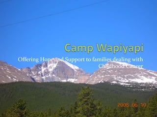 Camp Wapiyapi Offering Hope and Support to families dealing with Childhood Cancer www.wapiyapi.org 