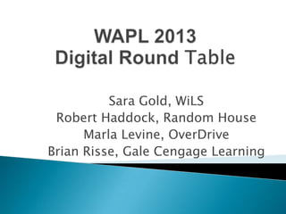 Sara Gold, WiLS
Robert Haddock, Random House
Marla Levine, OverDrive
Brian Risse, Gale Cengage Learning
 
