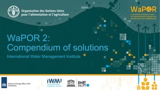 WaPOR 2:
Compendium of solutions
International Water Management Institute
 