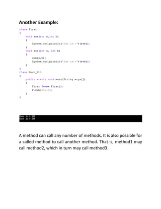 Another Example:
A method can call any number of methods. It is also possible for
a called method to call another method. That is, method1 may
call method2, which in turn may call method3.
 