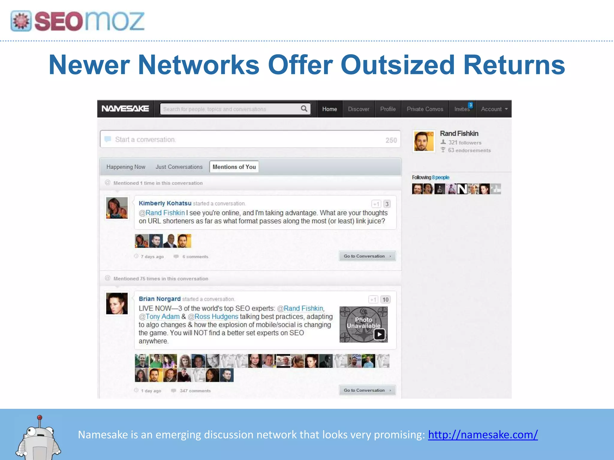 Newer Networks Offer Outsized ReturnsNamesake is an emerging discussion network that looks very promising: http://namesake.com/