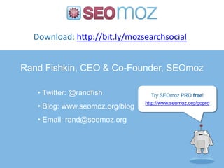 Download: http://bit.ly/mozsearchsocial<br />Rand Fishkin, CEO & Co-Founder, SEOmoz<br /><ul><li> Twitter: @randfish