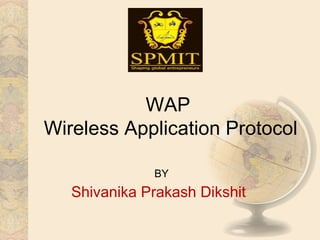 WAP
Wireless Application Protocol

              BY
   Shivanika Prakash Dikshit
 