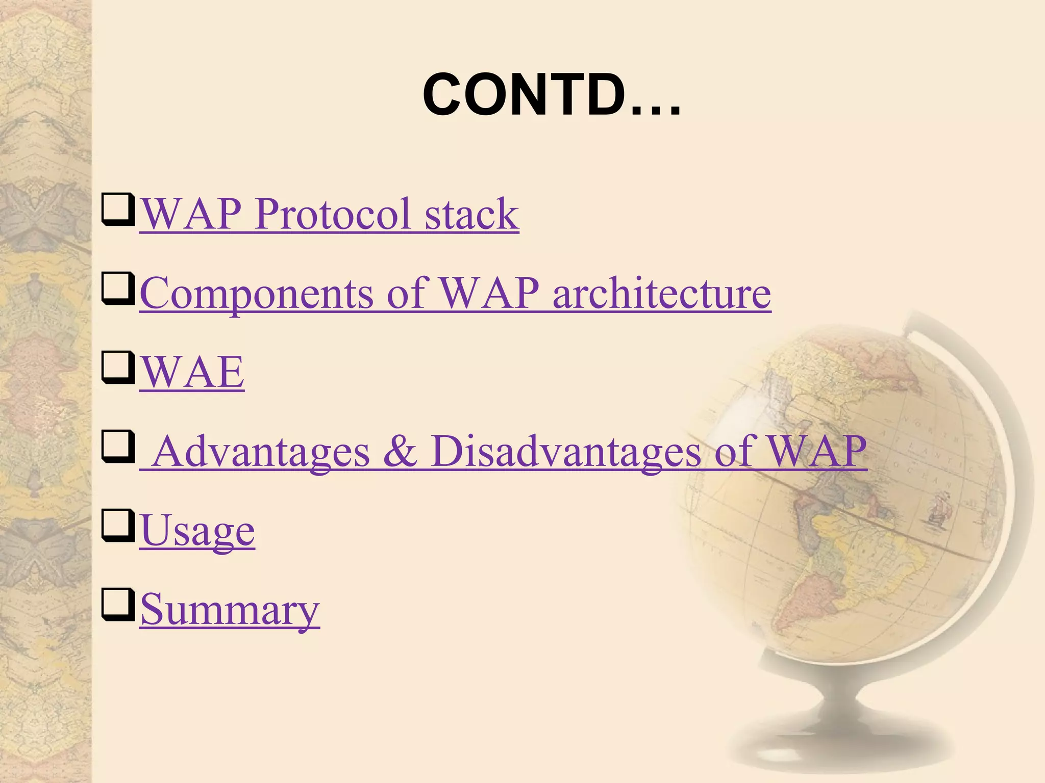 CONTD…
WAP Protocol stack
Components of WAP architecture
WAE
 Advantages & Disadvantages of WAP
Usage
Summary
 