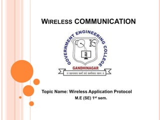 Topic Name: Wireless Application Protocol
M.E (SE) 1st sem.
WIRELESS COMMUNICATION
 