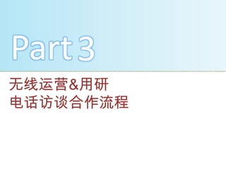 Part 3
无线运营&用研
电话访谈合作流程
 