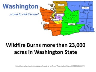 Wildfire Burns more than 23,000
   acres in Washington State

   http://www.facebook.com/pages/Proud-to-be-from-Washington-State/449889605042751
 