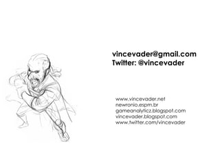 [email_address] Twitter: @vincevader   www.vincevader.net newronio.espm.br gameanalyticz.blogspot.com vincevader.blogspot.com www.twitter.com/vincevader 