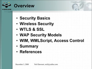 Overview Security Basics Wireless Security WTLS & SSL WAP Security Models WIM, WMLScript, Access Control Summary References 