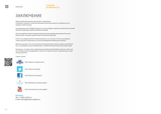 СОЗДАЕМ
 5   Заключение
                                                      ВОЗМОЖНОСТИ




     ЗАКЛЮЧЕНИЕ
     Объемы мобильной рекламы в России растут стремительно.
     Основываясь на данных о количестве рекламных показов, российская сеть WapStart растет в
     среднем на 260% ежегодно.

     За истекшие два года сеть WapStart выросла по числу площадок, кардинально изменились масштабы
     охваченной аудитории, бюджеты рекламных кампаний.

     Поскольку WapStart занимает внушительную долю на рынке мобильной рекламы в России, мы
     можем служить «зеркалом» развития всей отечественной индустрии.

     В 2012-м мы ожидаем еще более внушительный рост и он коснется, в том числе, расширения
     спектра индустрий, привлеченных в качестве рекламодателей мобильного интернета.

     Мобильная реклама станет частью комплексной маркетинговой стратегии, одним из дополнитель-
     ных, но необходимых, каналов коммуникации с потребителем для большинства торговых марок.

     Мы уверены, что совсем скоро каждая большая рекламная кампания будет включать в себя, в том
     числе, мобильный канал продвижения. И именно эта синергия контакта с аудиторией даст самые
     лучшие результаты.

     Следите за нами:



                   http://wapstart.ru/company/news/




                   http://twitter.com/wapstart



                   http://facebook.com/wapstart




                   http://habrahabr.ru/company/wapstart/



                   http://www.youtube.com/user/wapstart



     Контакты
     Тел.: +7 (495) 223-06-14
     E-mail: clientsupport@co.wapstart.ru




18
 