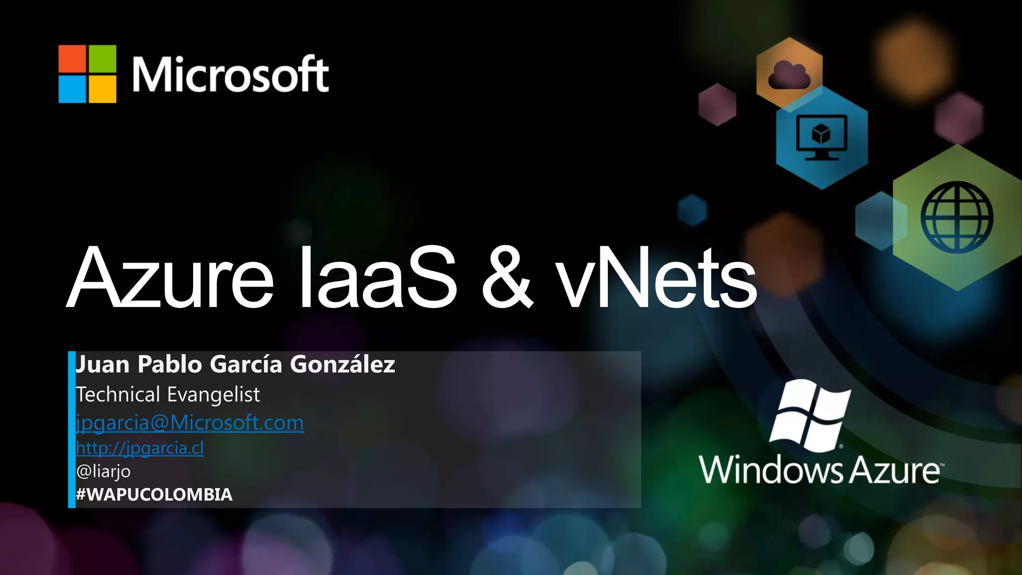 Azure IaaS & vNets
Juan Pablo García González
Technical Evangelist
jpgarcia@Microsoft.com
http://jpgarcia.cl
@liarjo
#WAPUCOLOMBIA
 