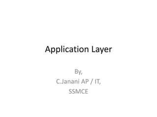 Application Layer
By,
C.Janani AP / IT,
SSMCE
 