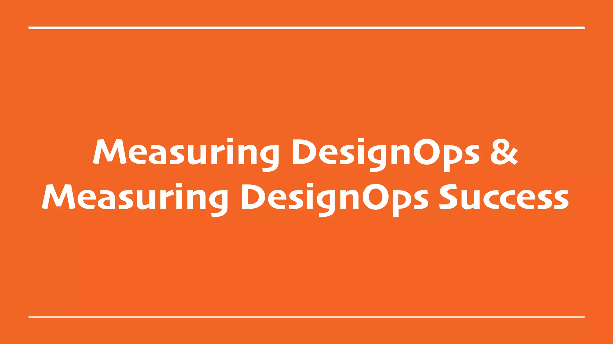 Measuring DesignOps &
Measuring DesignOps Success
 