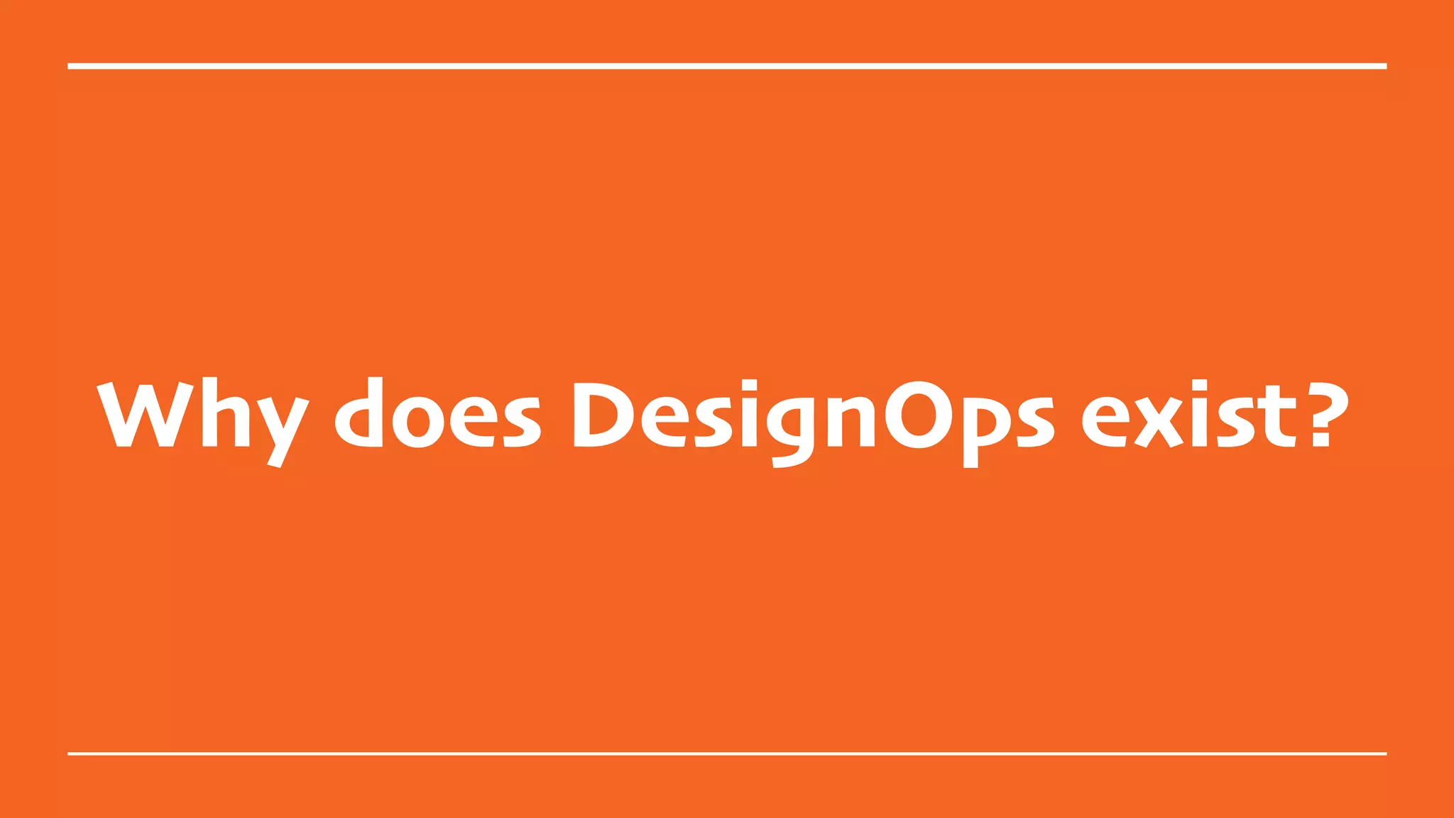 Why does DesignOps exist?
 