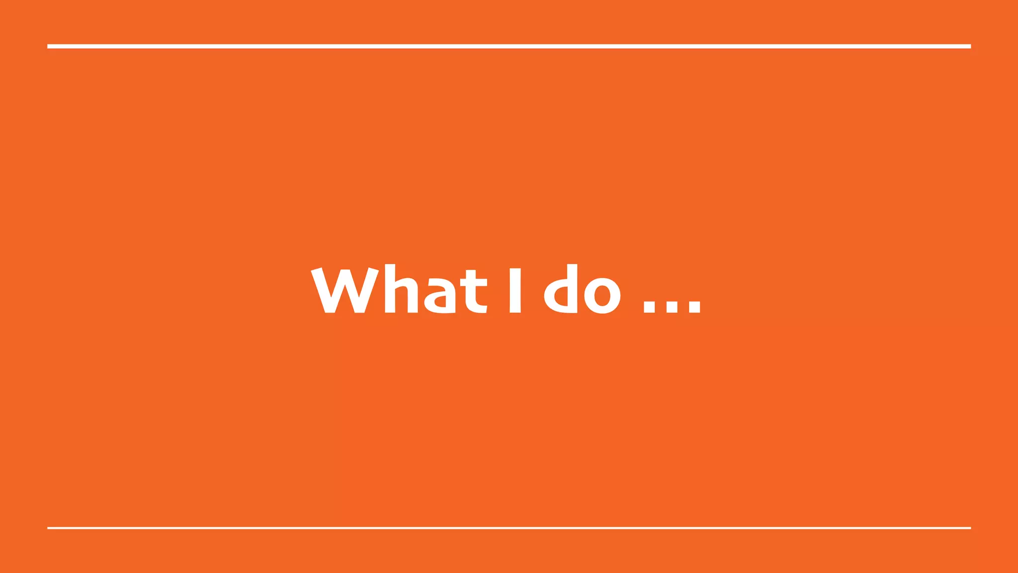 What I do …
 