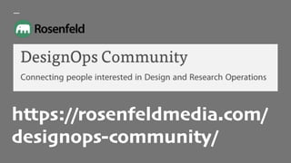 https://rosenfeldmedia.com/
designops-community/
 