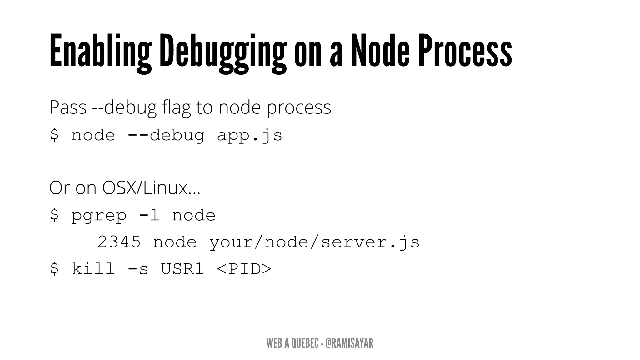 Pass --debug flag to node process
$ node --debug app.js
Or on OSX/Linux…
$ pgrep -l node
2345 node your/node/server.js
$ kill -s USR1 <PID>
 