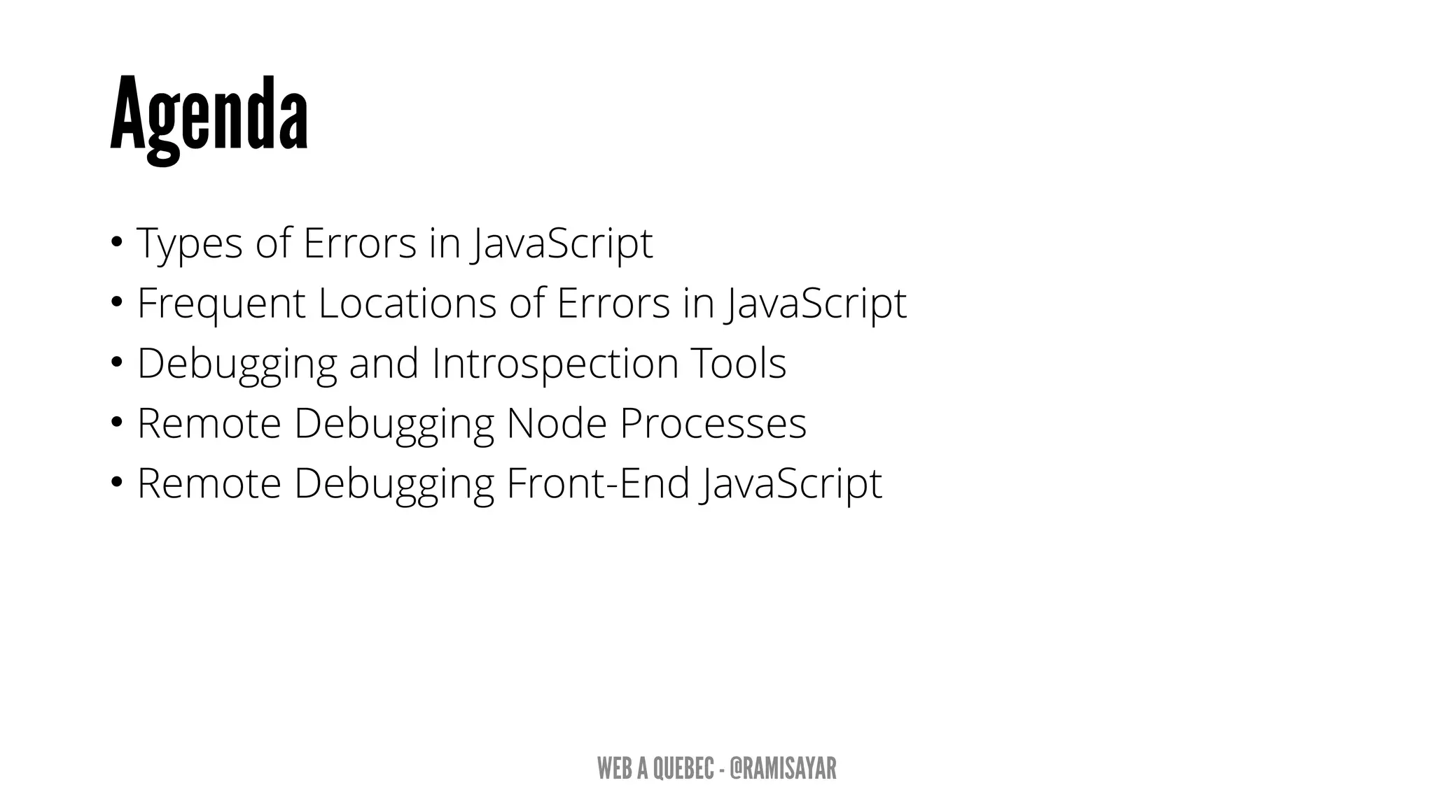 • Types of Errors in JavaScript
• Frequent Locations of Errors in JavaScript
• Debugging and Introspection Tools
• Remote Debugging Node Processes
• Remote Debugging Front-End JavaScript
 