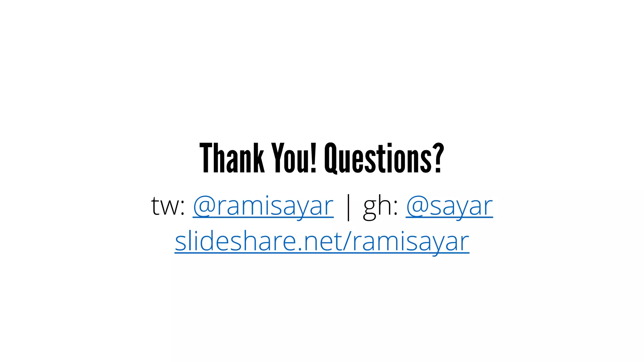 tw: @ramisayar | gh: @sayar
slideshare.net/ramisayar
 