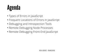 • Types of Errors in JavaScript
• Frequent Locations of Errors in JavaScript
• Debugging and Introspection Tools
• Remote Debugging Node Processes
• Remote Debugging Front-End JavaScript
 