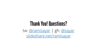 tw: @ramisayar | gh: @sayar
slideshare.net/ramisayar
 