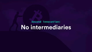 No intermediaries
Second innovation:
 