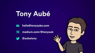 Tony Aubé
hello@tonyaube.com
medium.com/@tonyaub
@aubetony
 