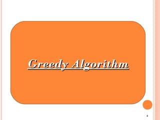 4
Greedy AlgorithmGreedy Algorithm
 