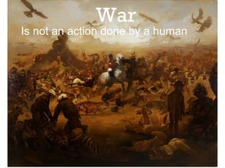 War Is not an action done by a human 