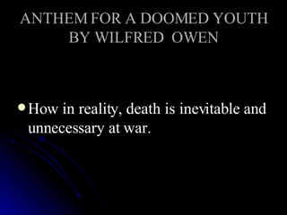 ANTHEM FOR A DOOMED YOUTH BY WILFRED  OWEN How in reality, death is inevitable and unnecessary at war.   