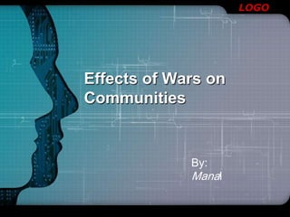 LOGO




Effects of Wars on
Communities


             By:
             Manal
 