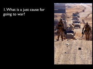 1.What is a just cause for
going to war?
 
