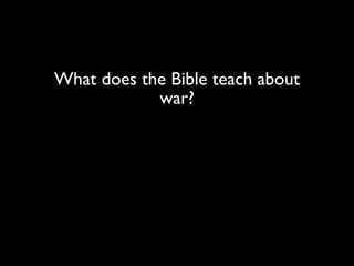 What does the Bible teach about
war?
 