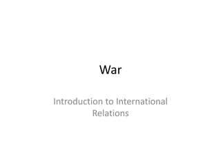 War
Introduction to International
Relations
 