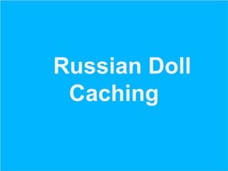 Russian Doll
Caching

 