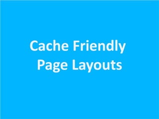 Cache Friendly
Page Layouts

 
