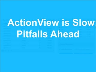 ActionView is Slow;
Pitfalls Ahead

 