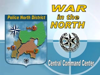 Police North District WAR in the NORTH Central Command Center 