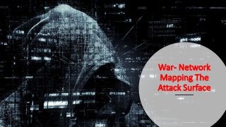 War- Network
Mapping The
Attack Surface
 