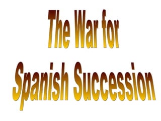 The War for  Spanish Succession 