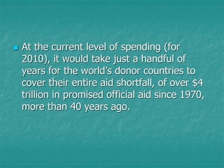  At the current level of spending (for
2010), it would take just a handful of
years for the world’s donor countries to
co...