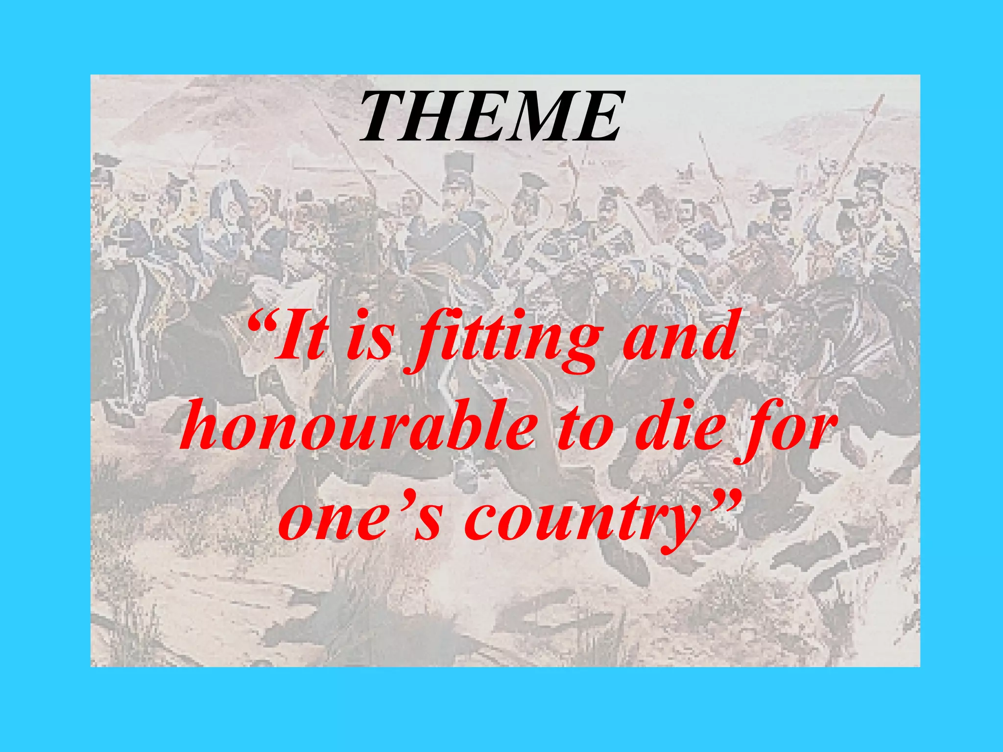 THEME “ It is fitting and honourable to die for one’s country”