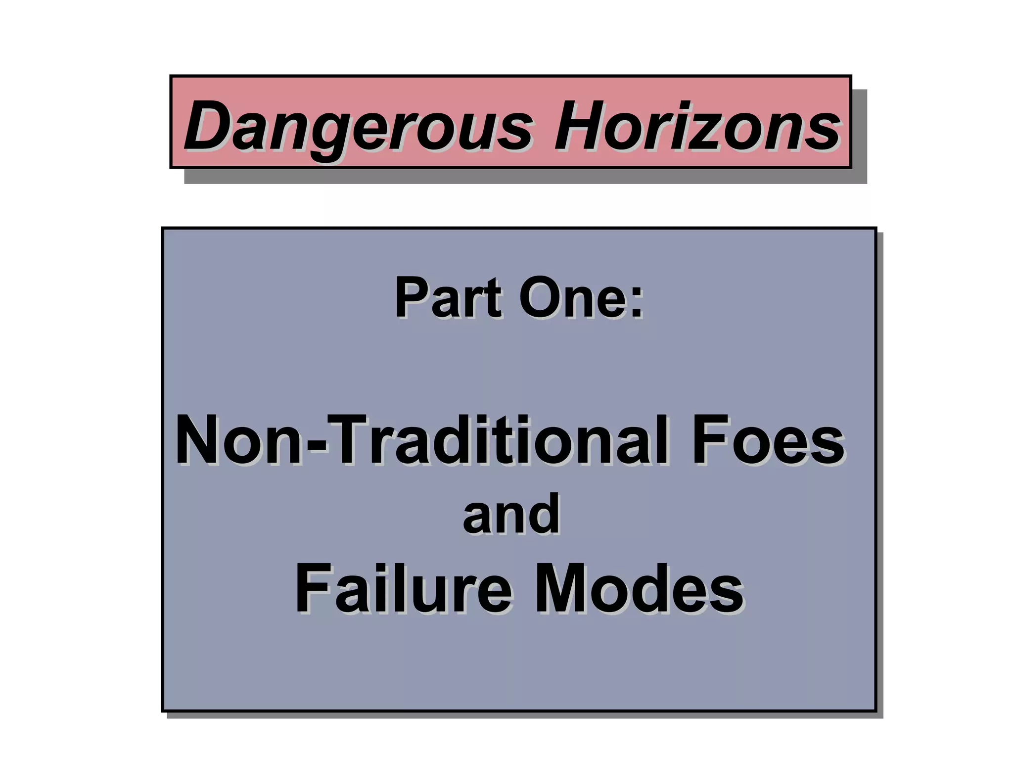 Part One: Non-Traditional Foes  and  Failure Modes Dangerous Horizons 