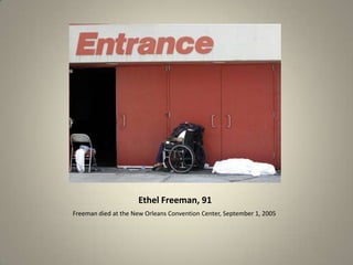 Ethel Freeman, 91
Freeman died at the New Orleans Convention Center, September 1, 2005

 