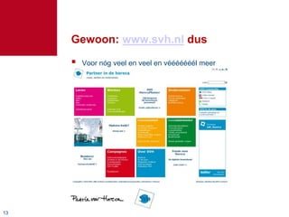 Gewoon: www.svh.nl dus
        Voor nóg veel en veel en vééééééél meer




13
 