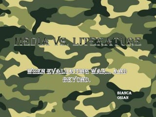 MEDIA vs. LITERATURE When evaluating war… and beyond. Bianca Osian 