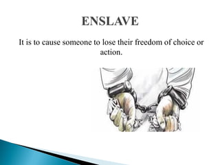 It is to cause someone to lose their freedom of choice or
action.
 