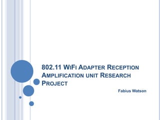 802.11 WiFi Adapter Reception Amplification unit Research Project Fabius Watson 